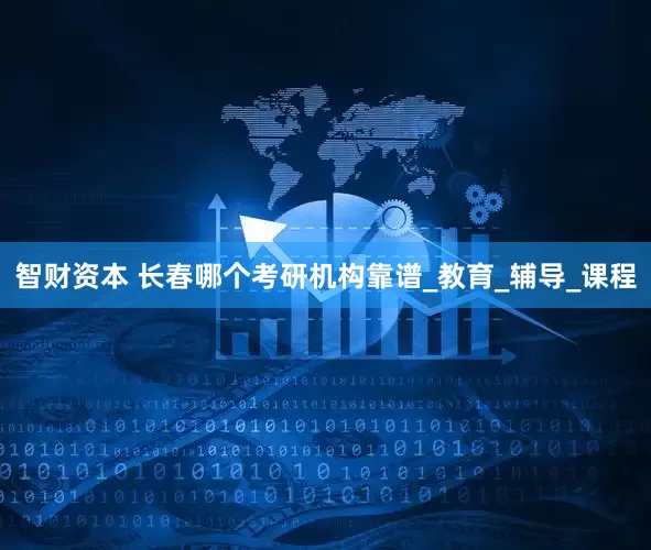 智财资本 长春哪个考研机构靠谱_教育_辅导_课程