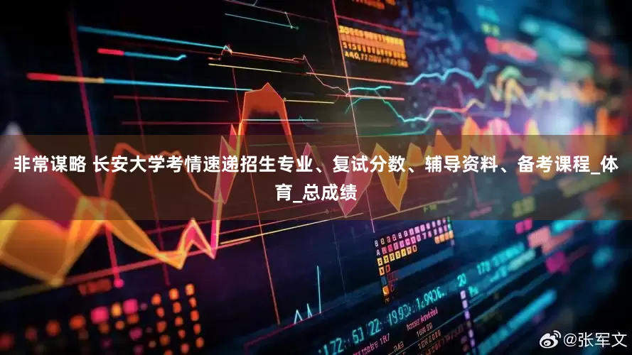 非常谋略 长安大学考情速递招生专业、复试分数、辅导资料、备考课程_体育_总成绩