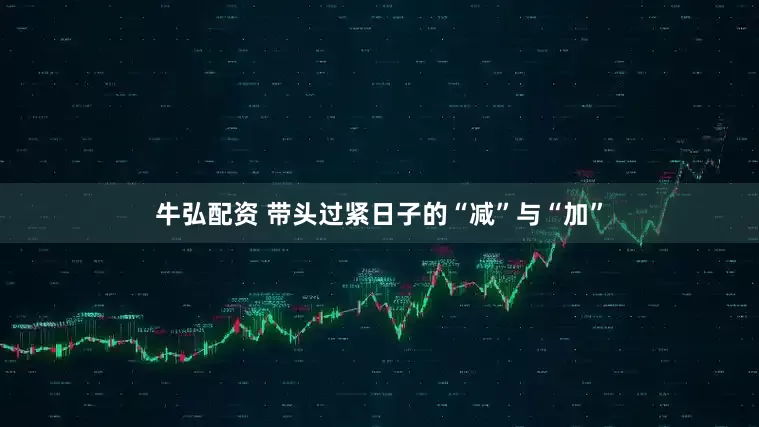 牛弘配资 带头过紧日子的“减”与“加”