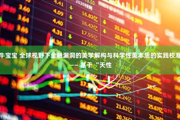 牛宝宝 全球视野下金融漏洞的美学解构与科学性美本质的实践校准 —— 基于 “天性